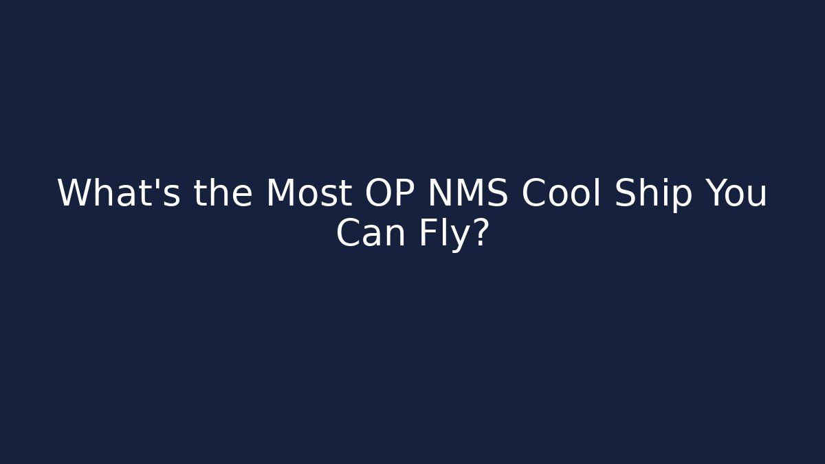 What's the Most OP NMS Cool Ship You Can Fly?