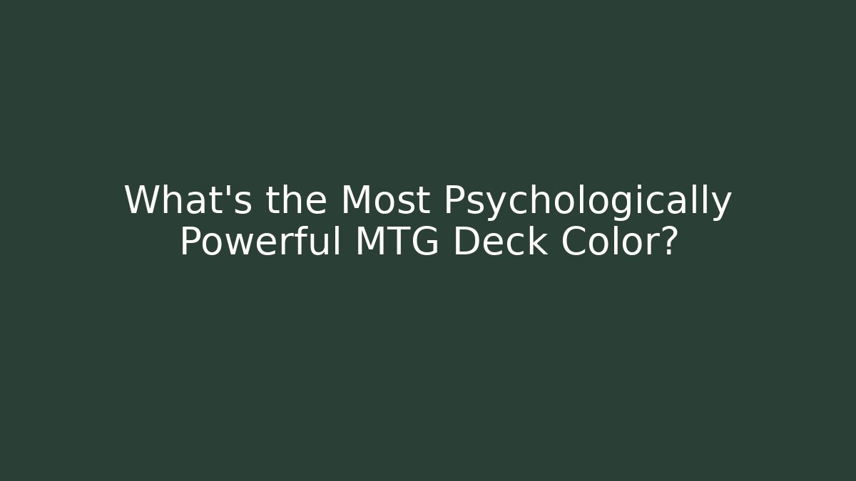 What's the Most Psychologically Powerful MTG Deck Color?