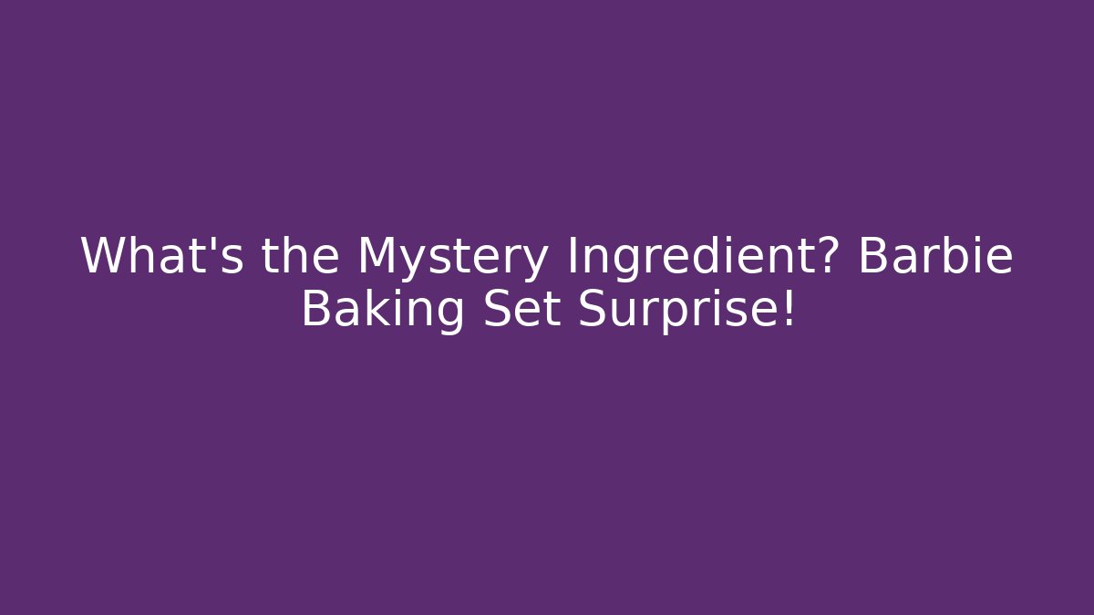What's the Mystery Ingredient? Barbie Baking Set Surprise!
