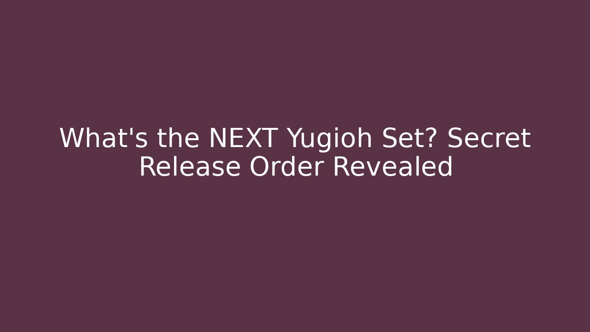 What's the NEXT Yugioh Set? Secret Release Order Revealed
