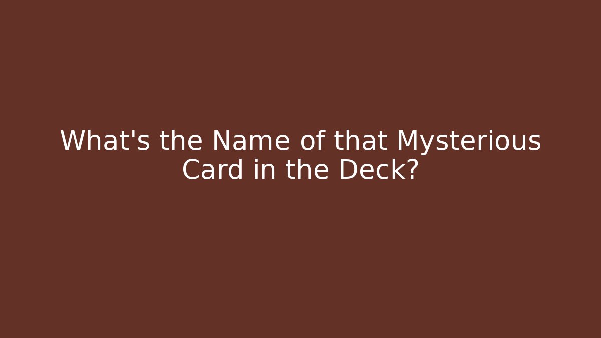 What's the Name of that Mysterious Card in the Deck?