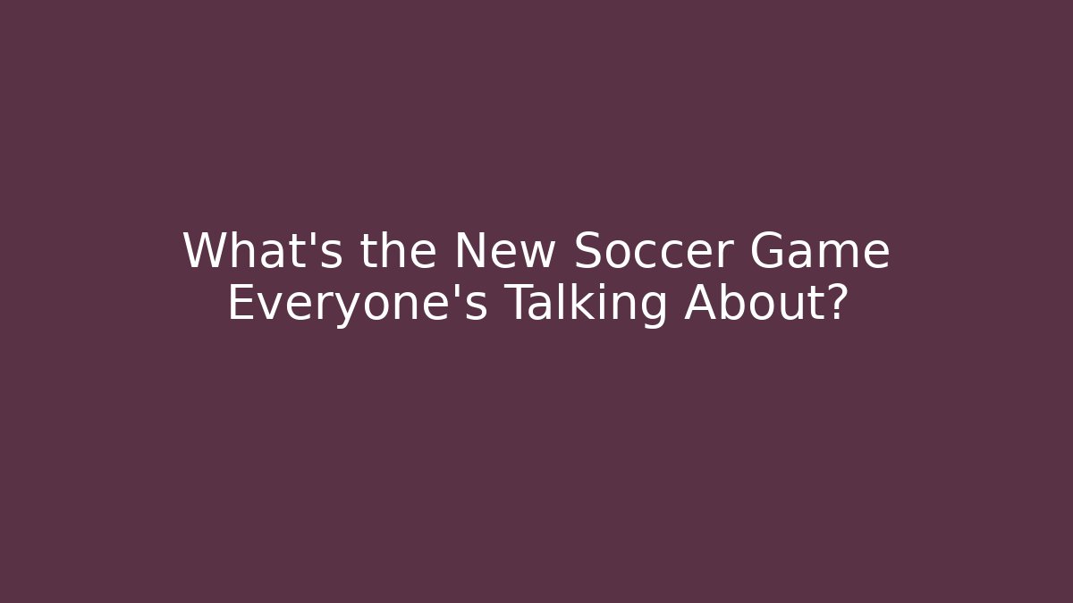 What's the New Soccer Game Everyone's Talking About?