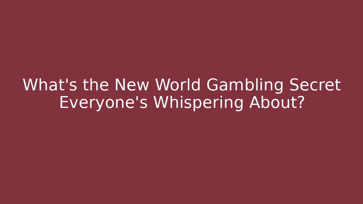 What's the New World Gambling Secret Everyone's Whispering About?