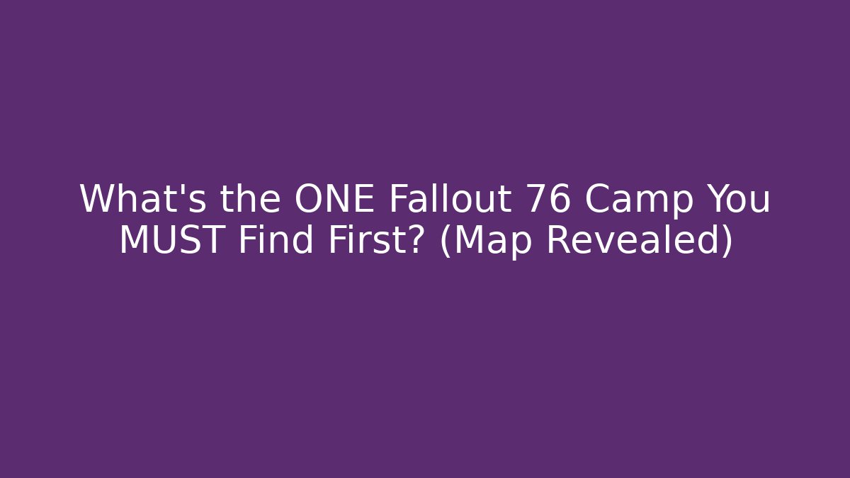 What's the ONE Fallout 76 Camp You MUST Find First? (Map Revealed)