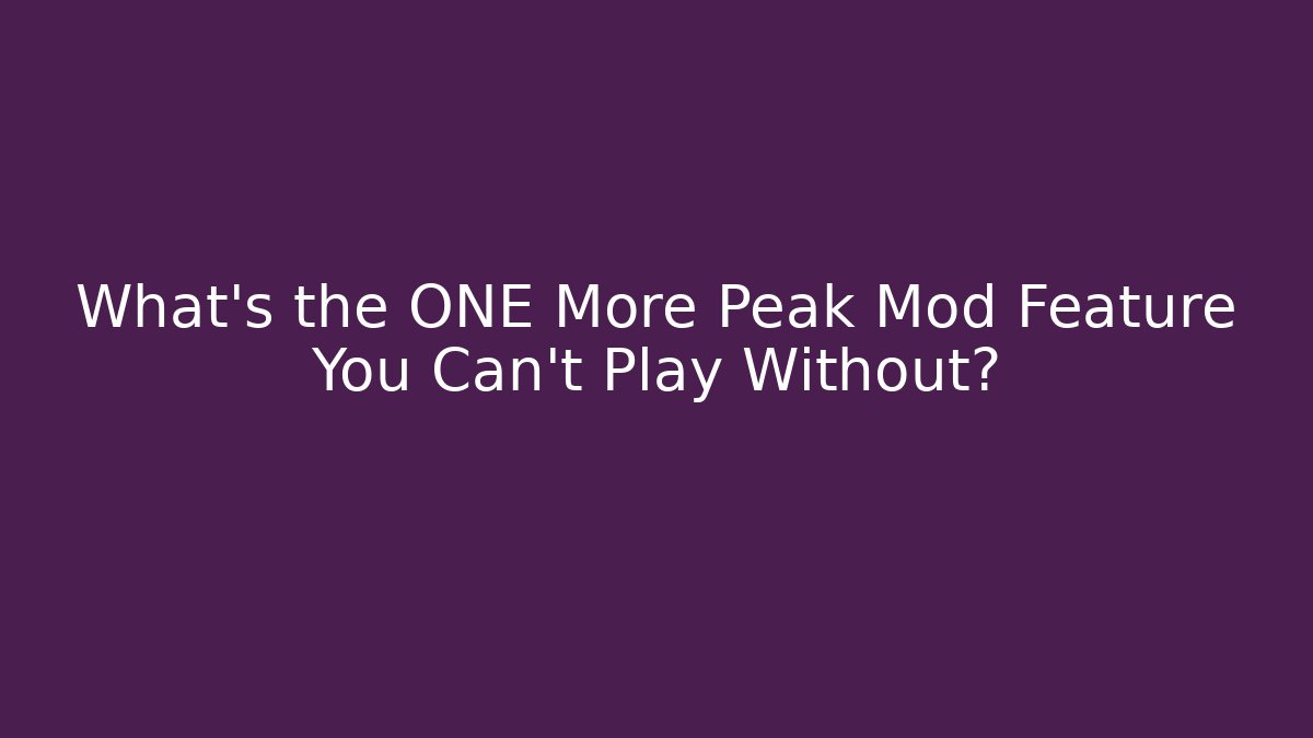What's the ONE More Peak Mod Feature You Can't Play Without? - Critter Realm