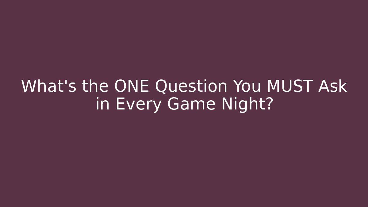What's the ONE Question You MUST Ask in Every Game Night?