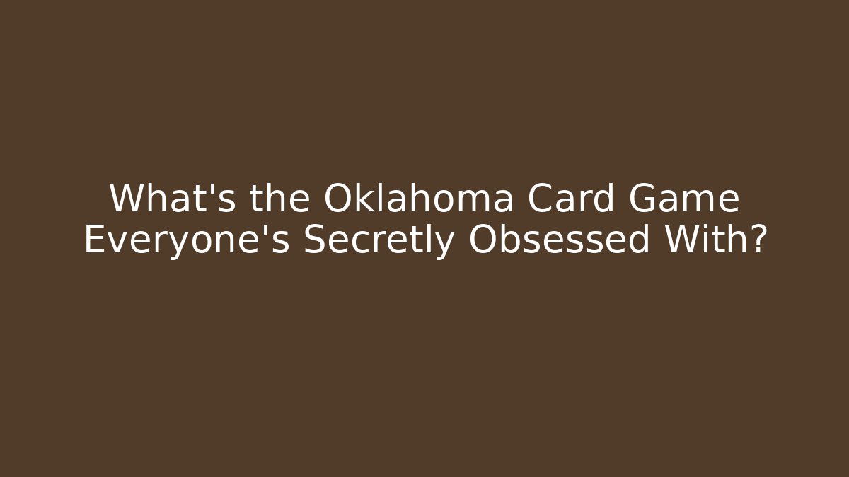 What's the Oklahoma Card Game Everyone's Secretly Obsessed With?