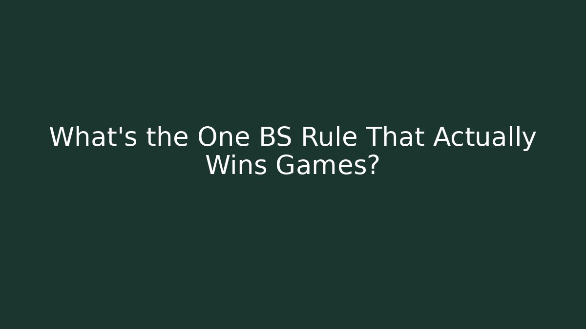 What's the One BS Rule That Actually Wins Games?
