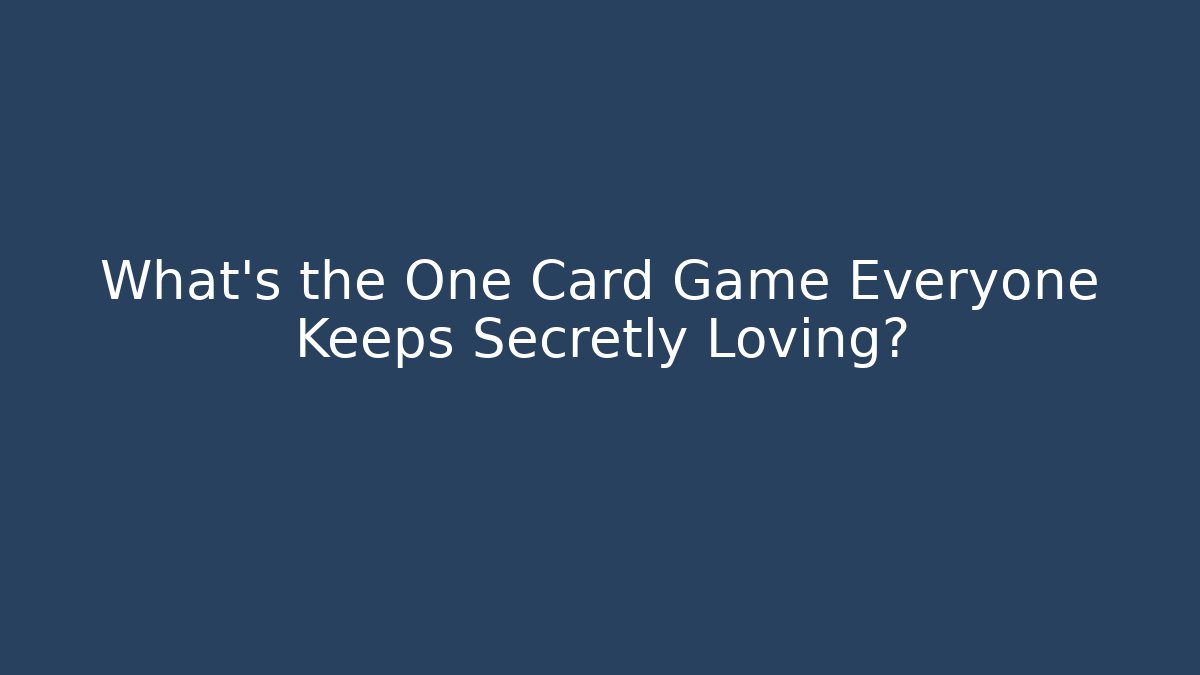 What's the One Card Game Everyone Keeps Secretly Loving?