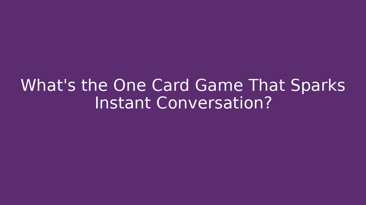 What's the One Card Game That Sparks Instant Conversation?