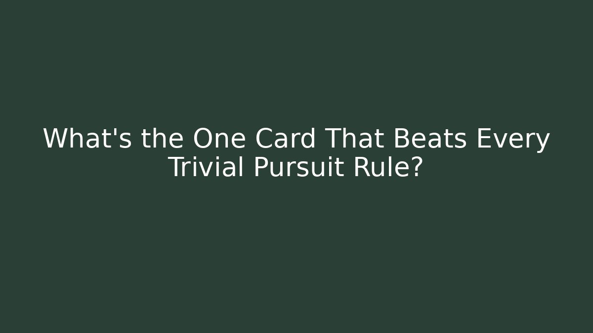 What's the One Card That Beats Every Trivial Pursuit Rule?