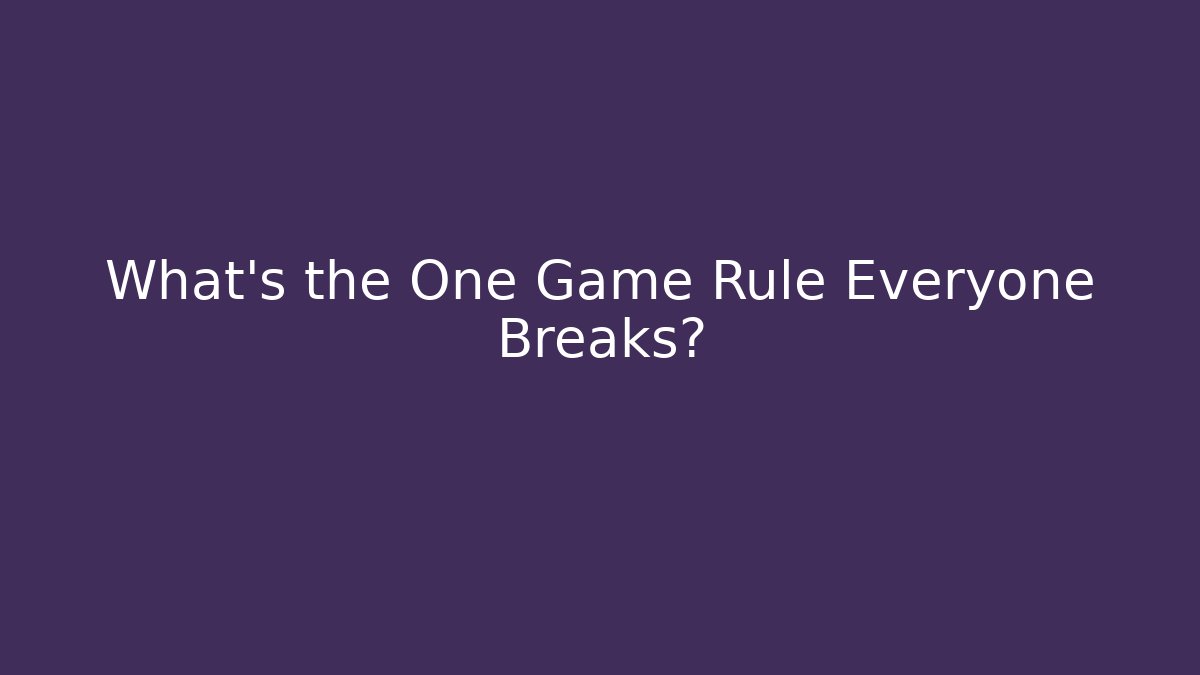 What's the One Game Rule Everyone Breaks?