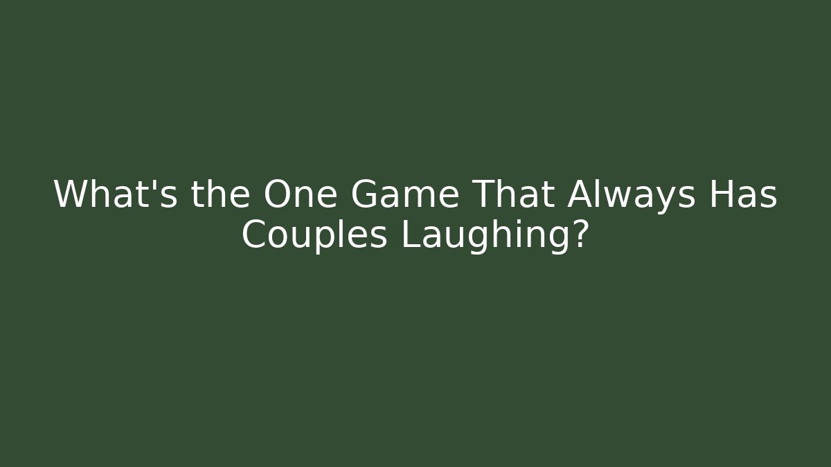 What's the One Game That Always Has Couples Laughing?