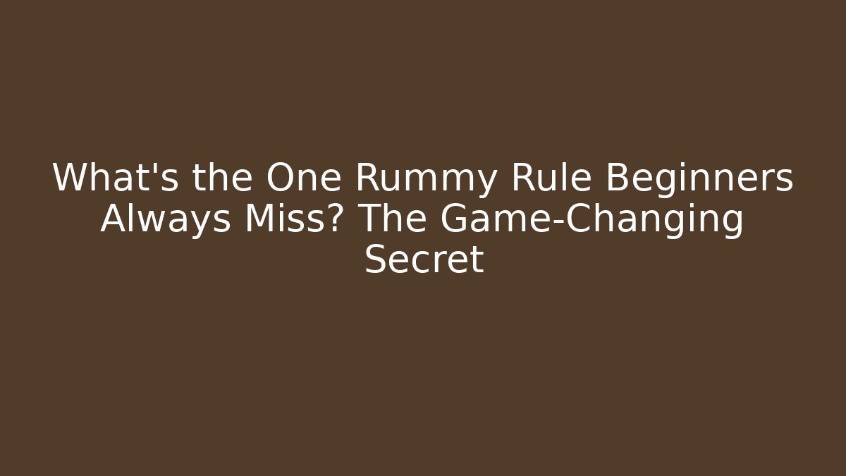 What's the One Rummy Rule Beginners Always Miss? The Game-Changing Secret