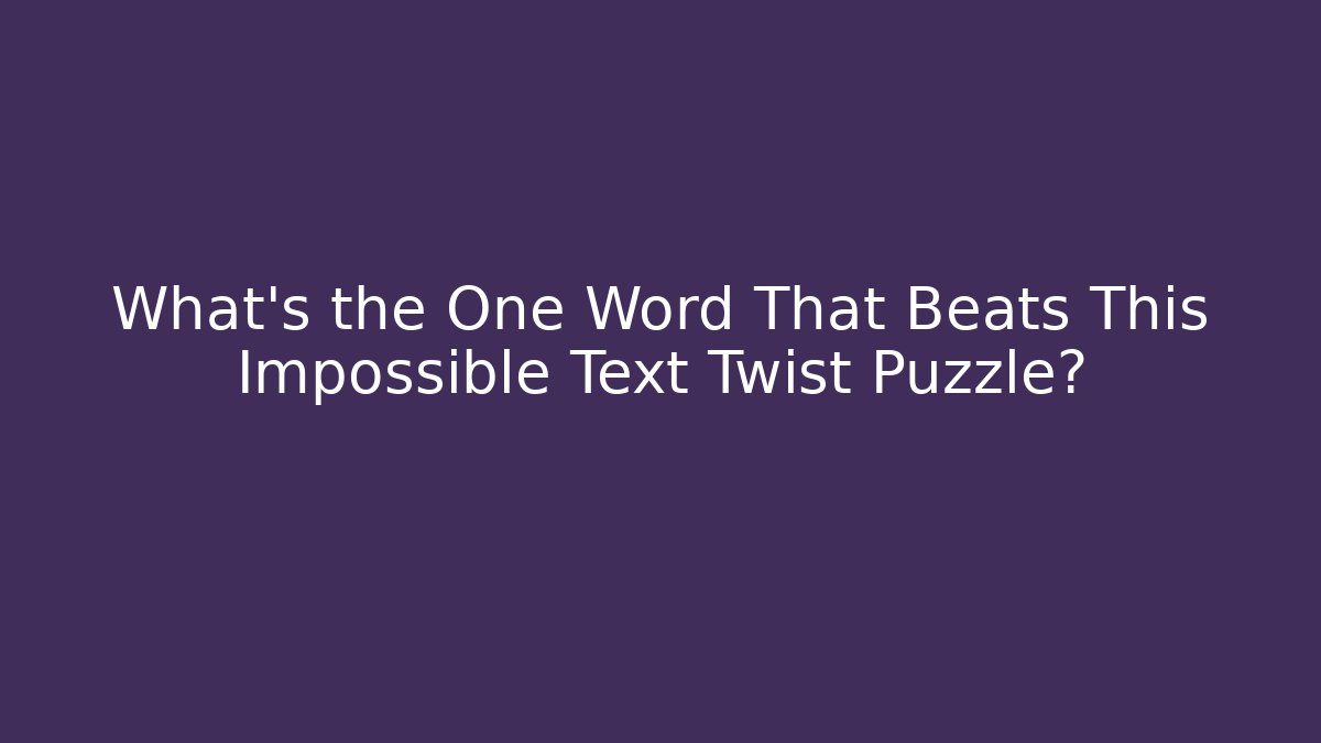 What's the One Word That Beats This Impossible Text Twist Puzzle?