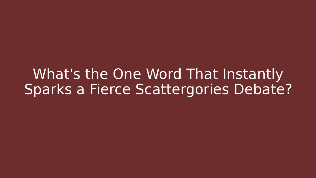 What's the One Word That Instantly Sparks a Fierce Scattergories Debate?