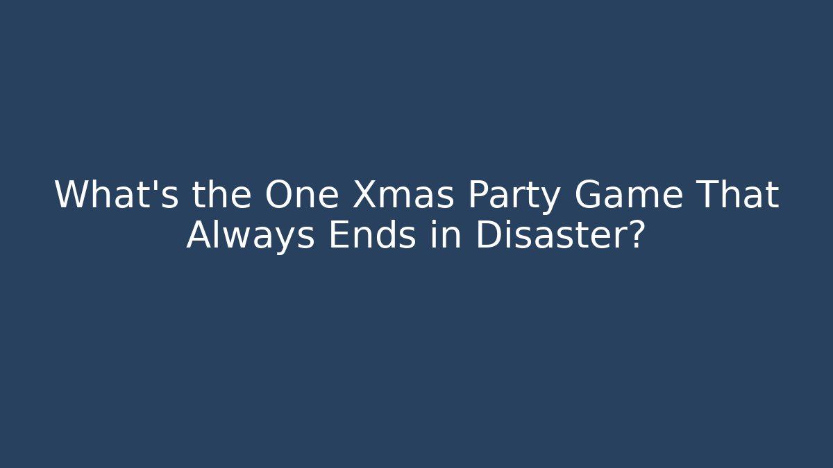 What's the One Xmas Party Game That Always Ends in Disaster?