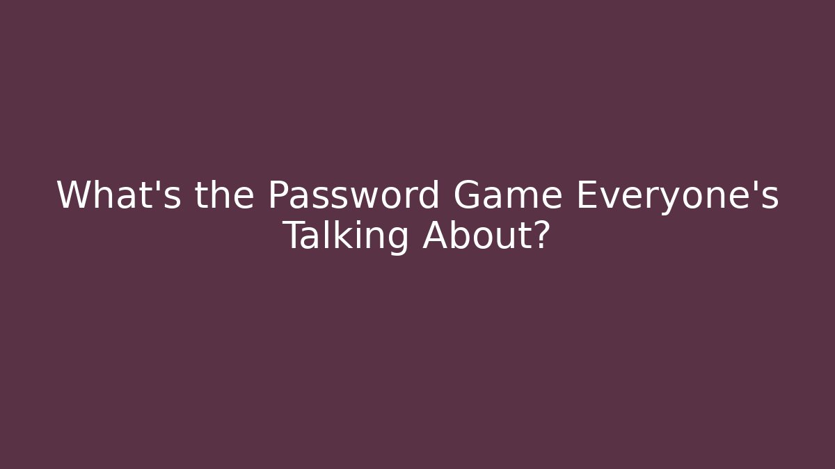 What's the Password Game Everyone's Talking About?