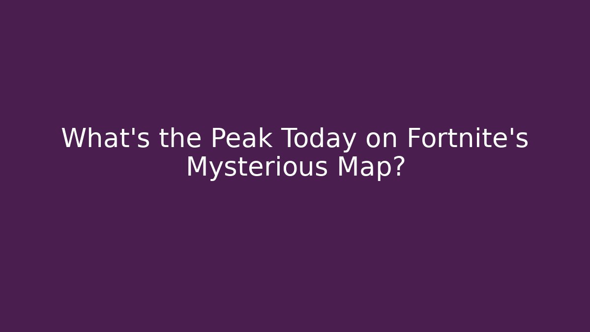 What's the Peak Today on Fortnite's Mysterious Map?