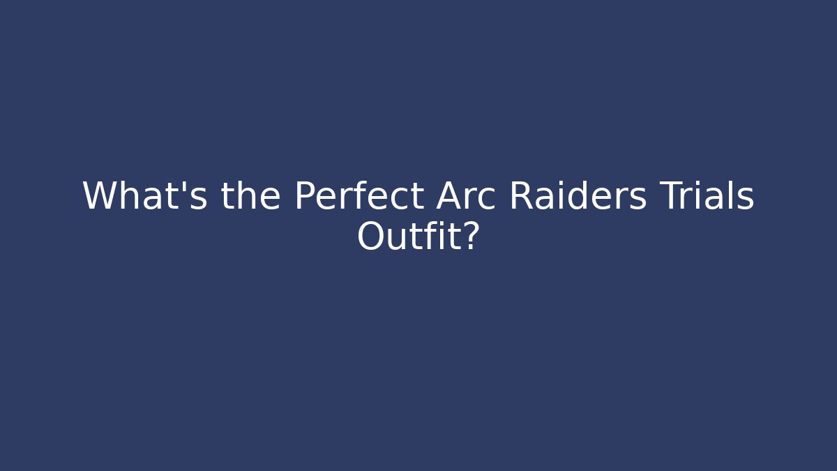 What's the Perfect Arc Raiders Trials Outfit?