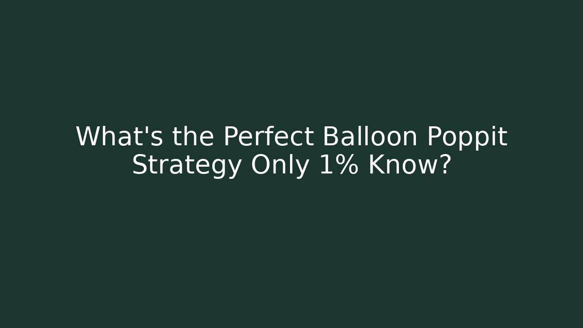 What's the Perfect Balloon Poppit Strategy Only 1% Know?