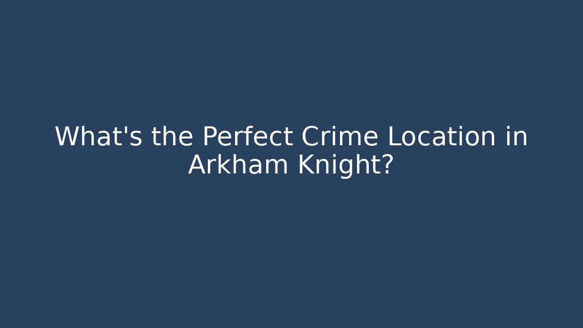 What's the Perfect Crime Location in Arkham Knight?