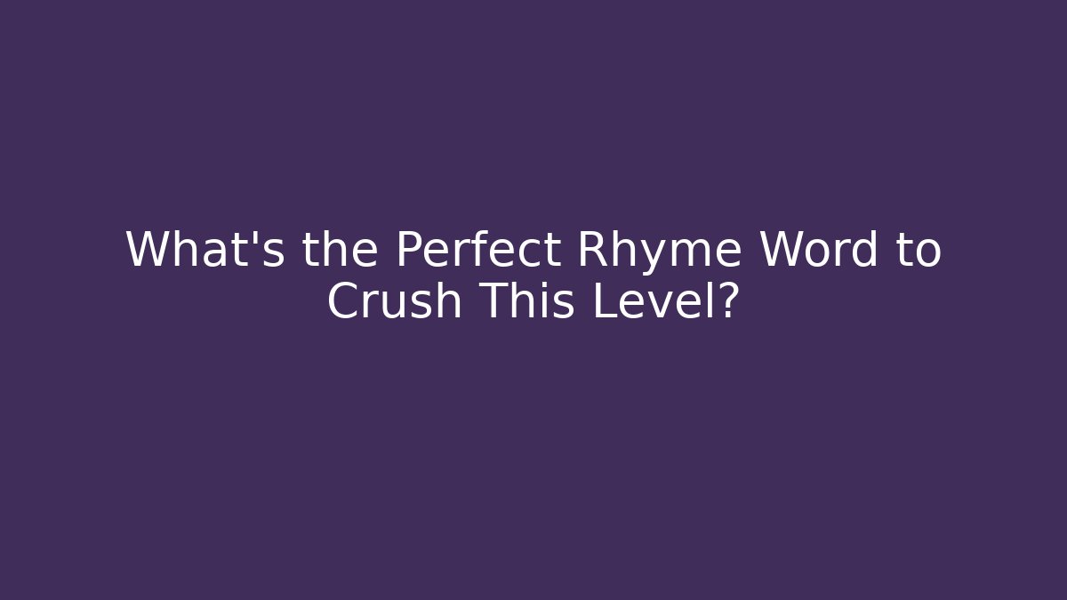 What's the Perfect Rhyme Word to Crush This Level?