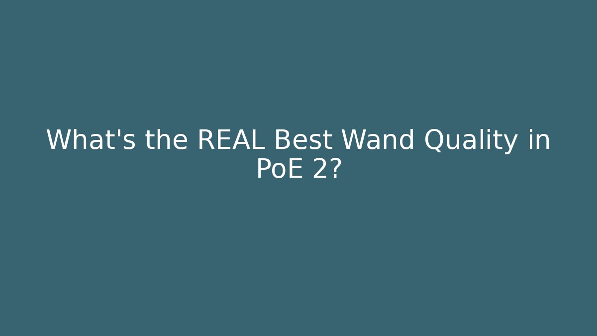 What's the REAL Best Wand Quality in PoE 2?