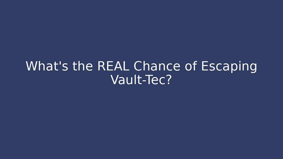 What's the REAL Chance of Escaping Vault-Tec?