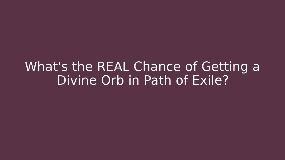 What's the REAL Chance of Getting a Divine Orb in Path of Exile?