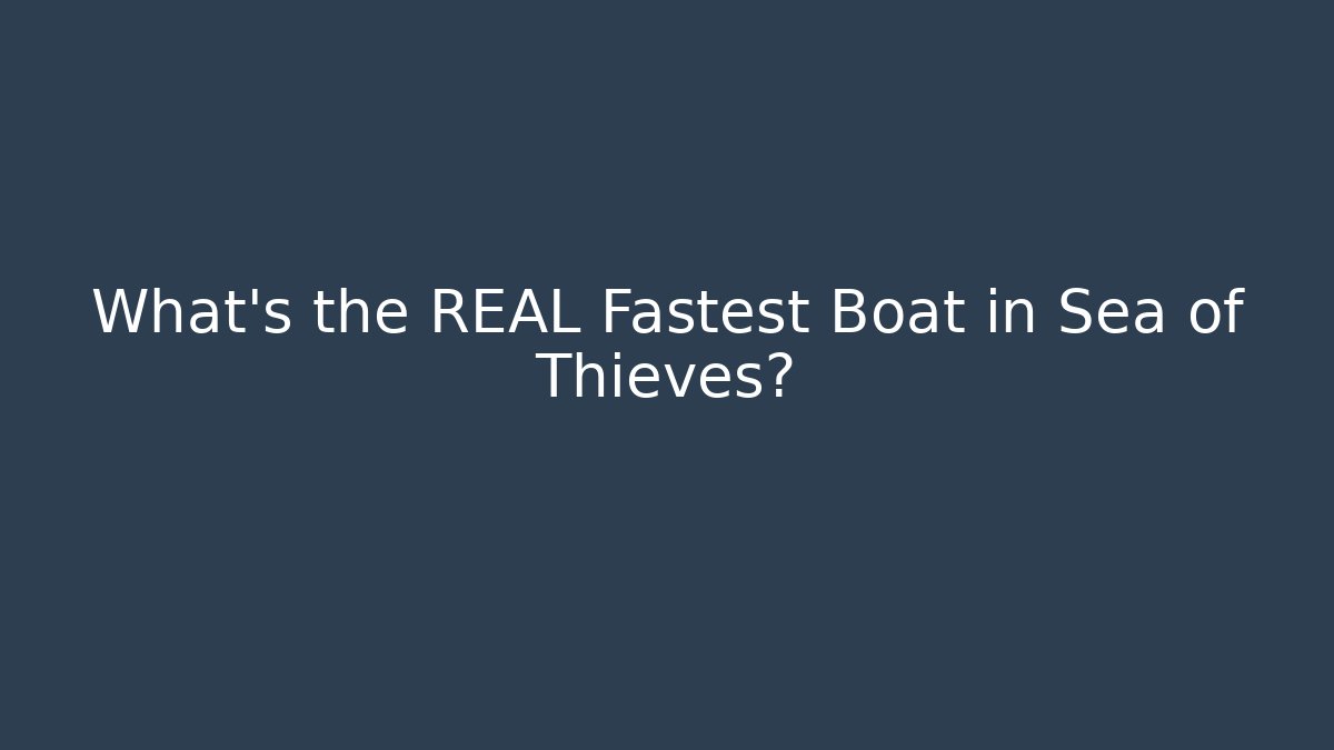 What's the REAL Fastest Boat in Sea of Thieves?