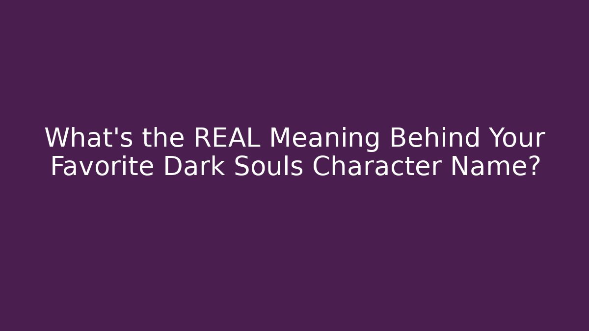 What's the REAL Meaning Behind Your Favorite Dark Souls Character Name?