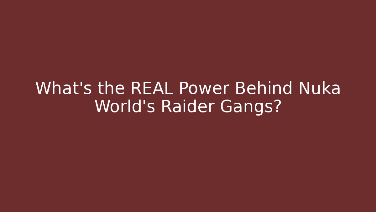 What's the REAL Power Behind Nuka World's Raider Gangs? - Critter Realm