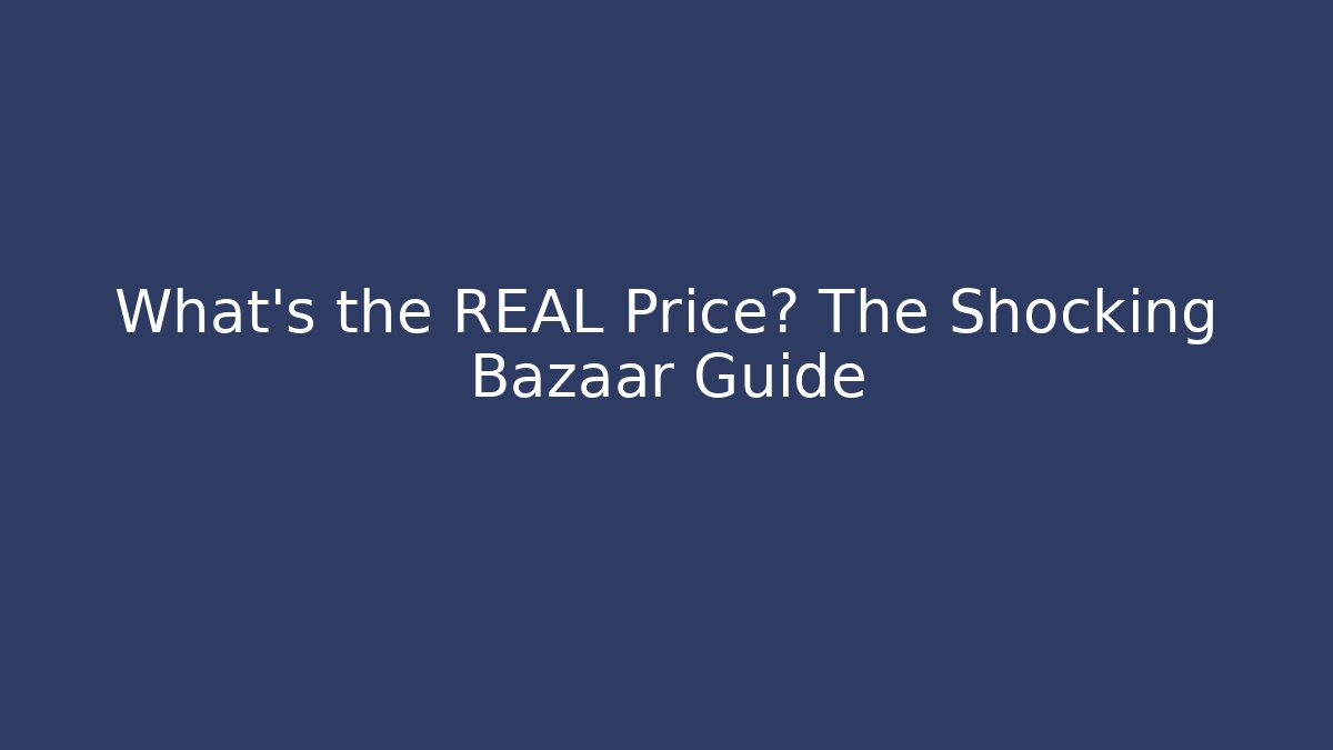 What's the REAL Price? The Shocking Bazaar Guide