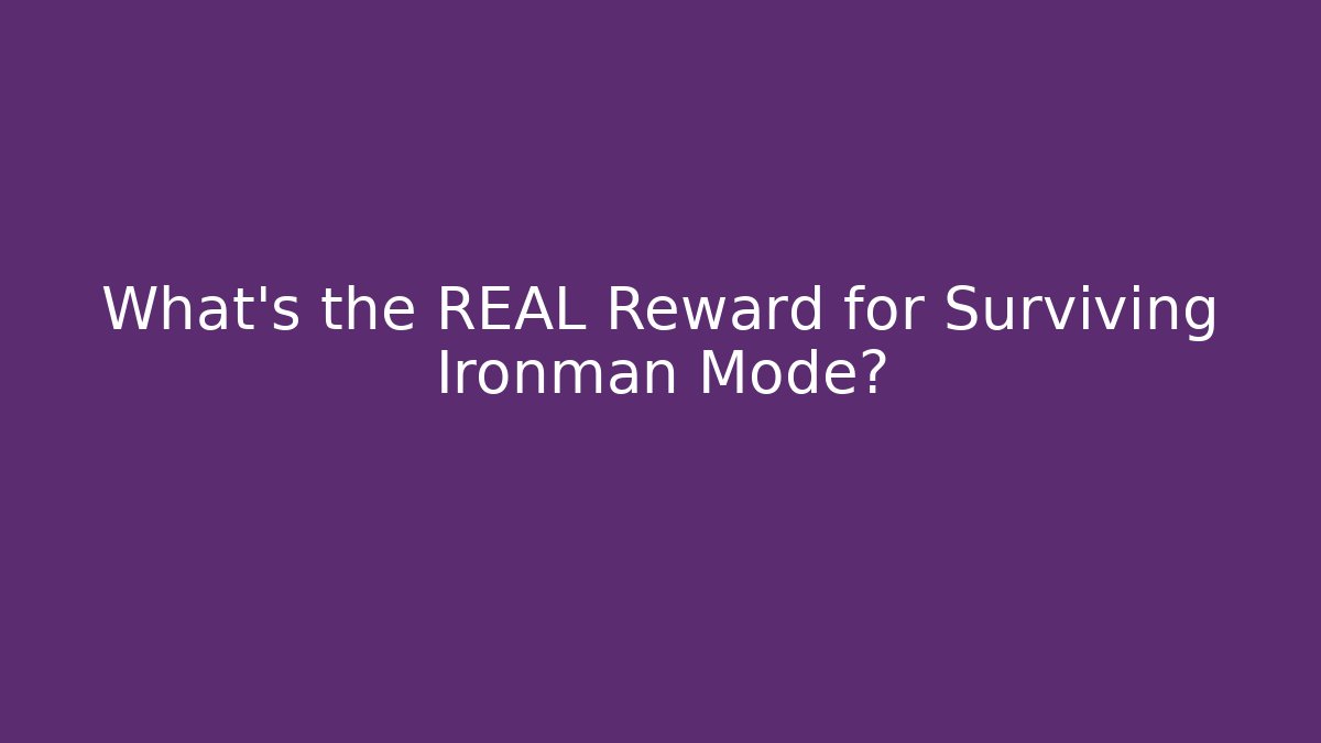 What's the REAL Reward for Surviving Ironman Mode?