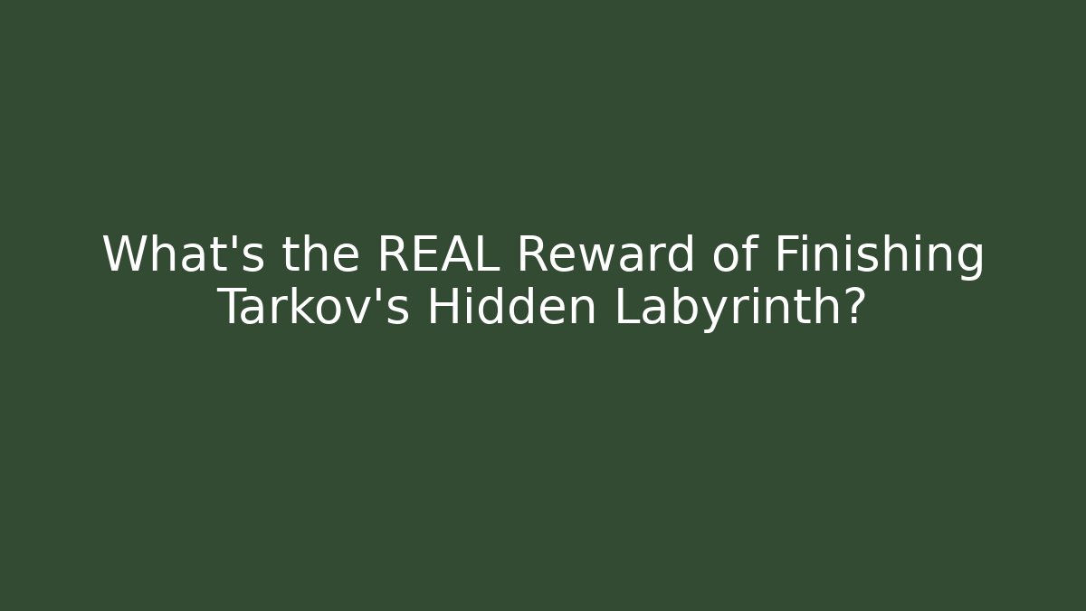 What's the REAL Reward of Finishing Tarkov's Hidden Labyrinth?