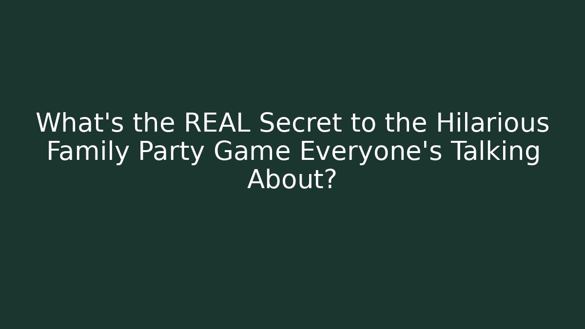 What's the REAL Secret to the Hilarious Family Party Game Everyone's Talking About?