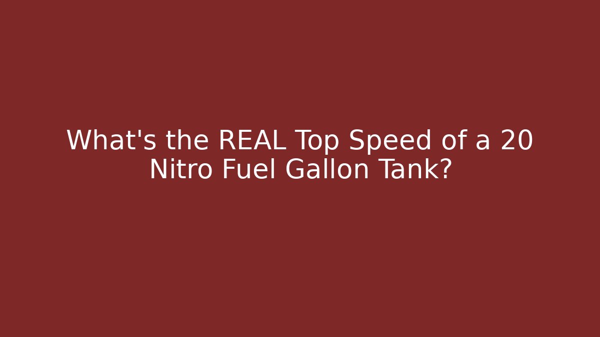 What's the REAL Top Speed of a 20 Nitro Fuel Gallon Tank?