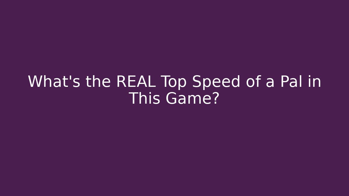 What's the REAL Top Speed of a Pal in This Game?