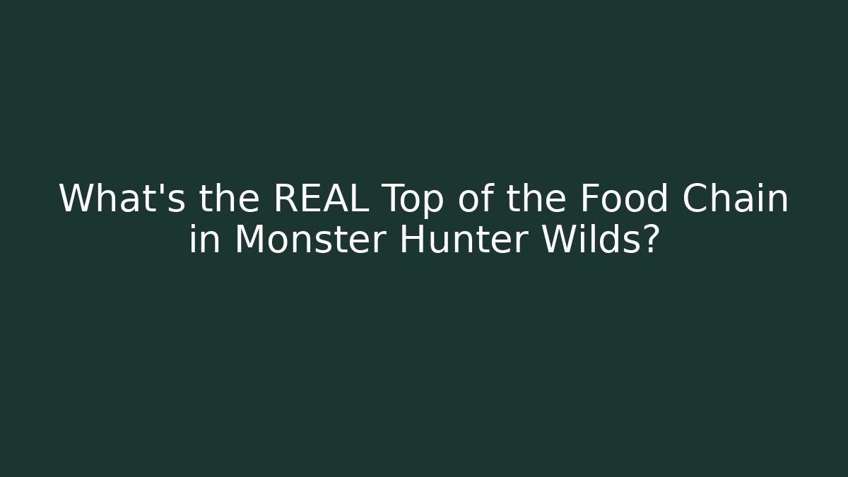 What's the REAL Top of the Food Chain in Monster Hunter Wilds?