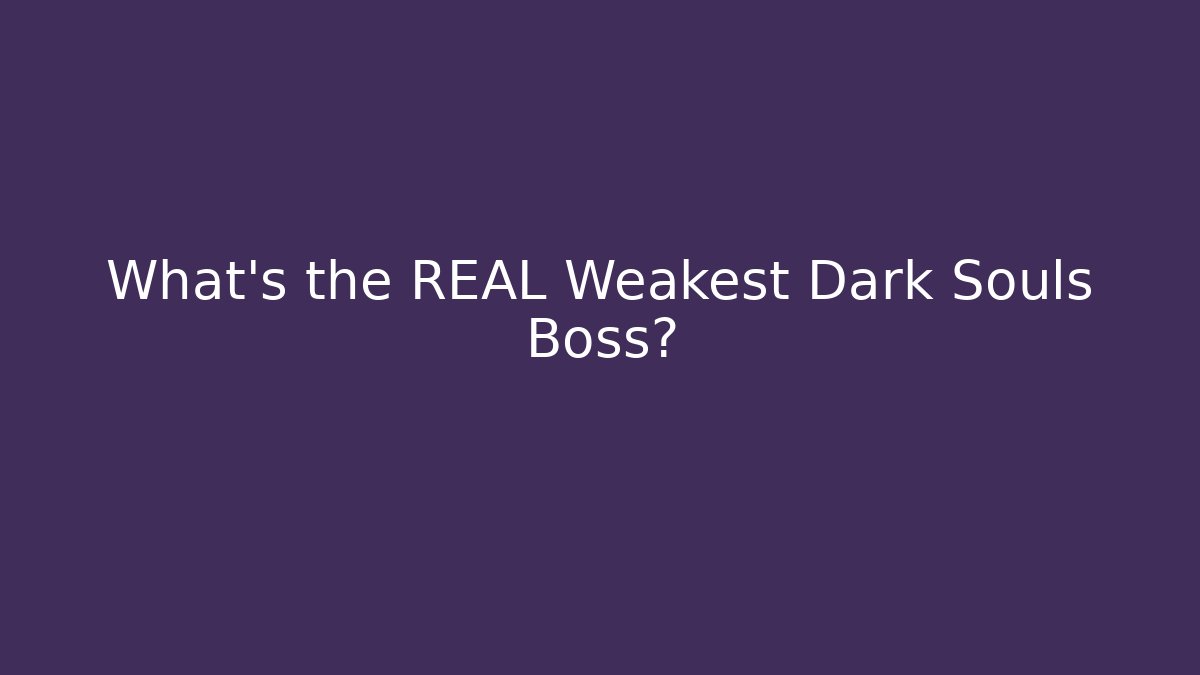 What's the REAL Weakest Dark Souls Boss?