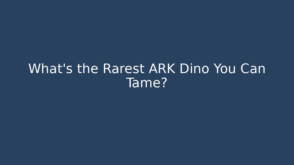What's the Rarest ARK Dino You Can Tame?
