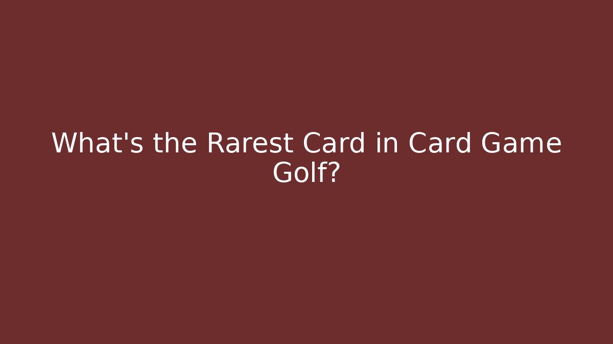 What's the Rarest Card in Card Game Golf?