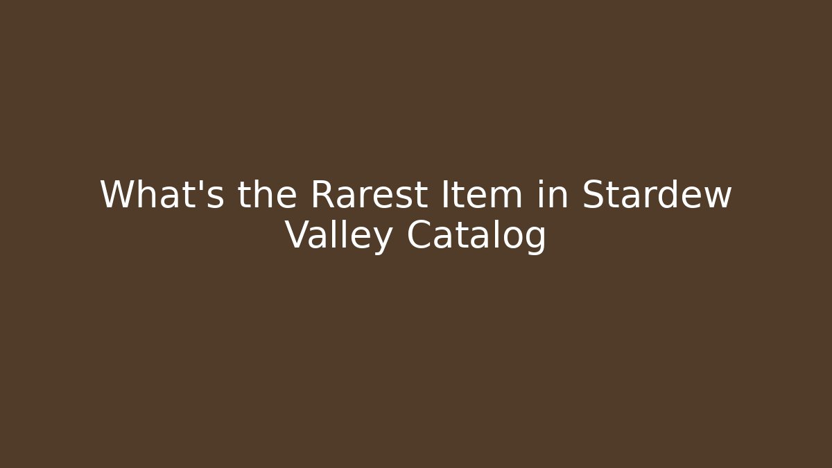 What's the Rarest Item in Stardew Valley Catalog - Critter Realm