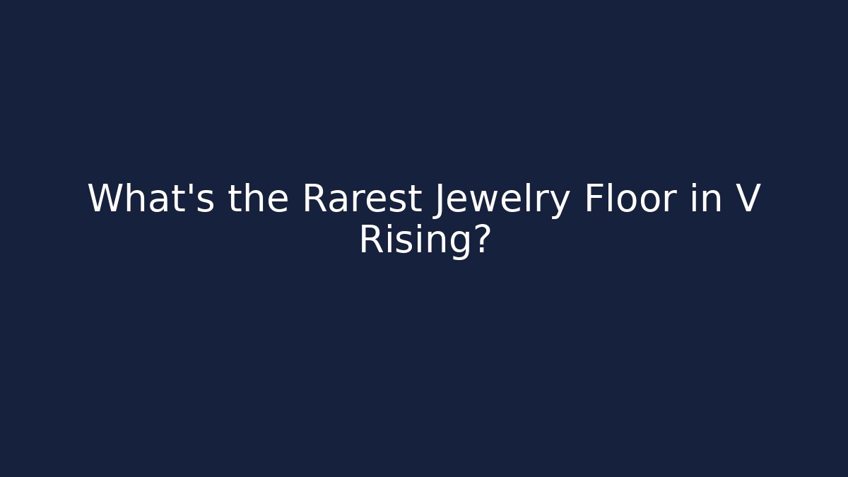 What's the Rarest Jewelry Floor in V Rising?