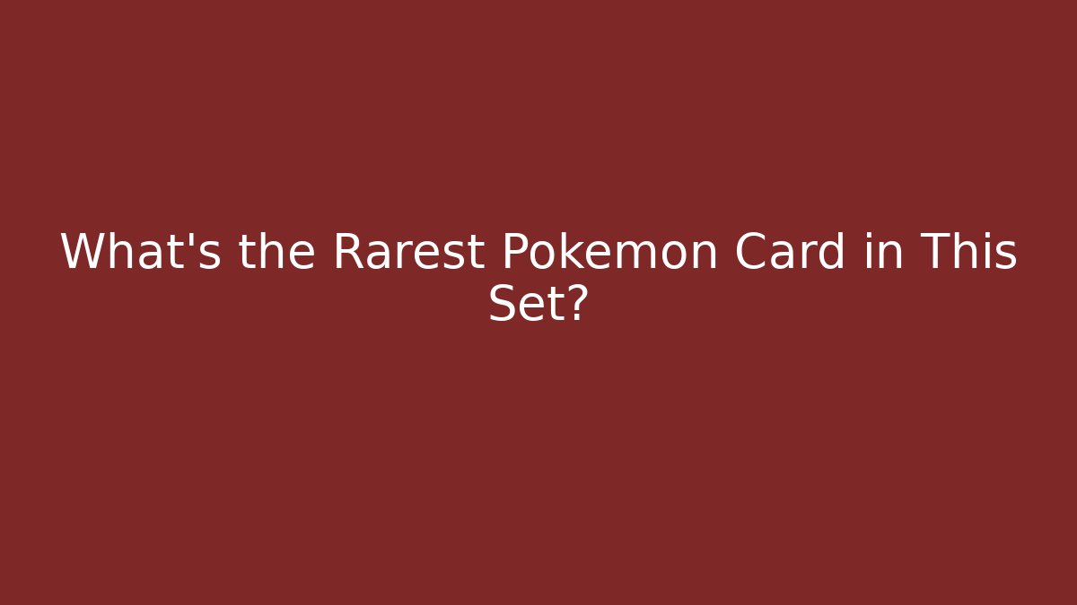 What's the Rarest Pokémon Card in This Set?