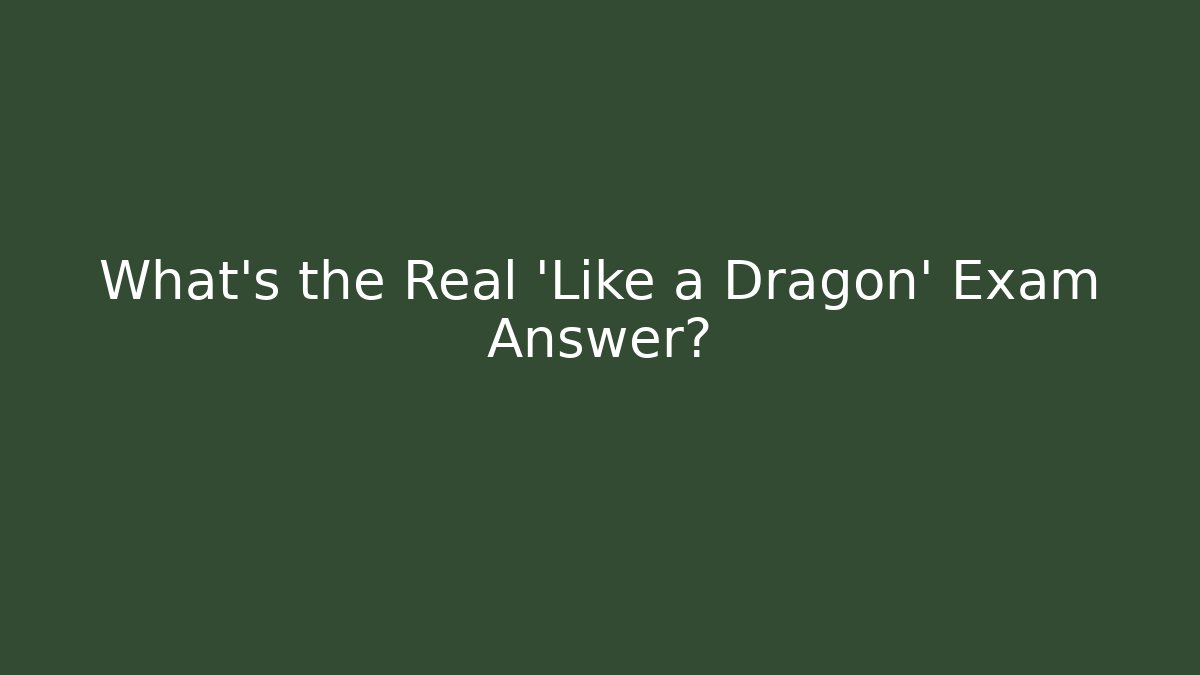 What's the Real 'Like a Dragon' Exam Answer?