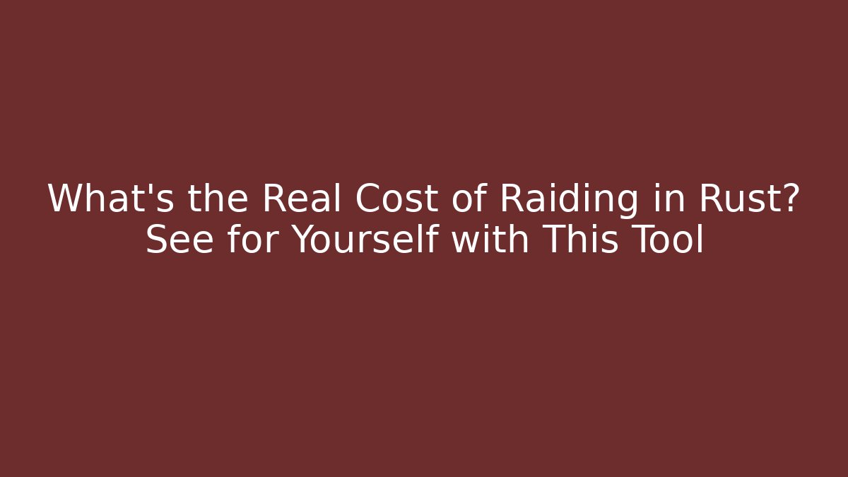 What's the Real Cost of Raiding in Rust? See for Yourself with This Tool