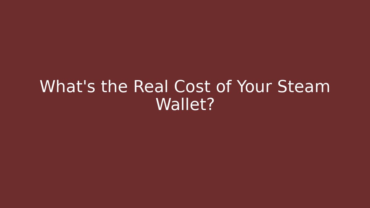 What's the Real Cost of Your Steam Wallet?
