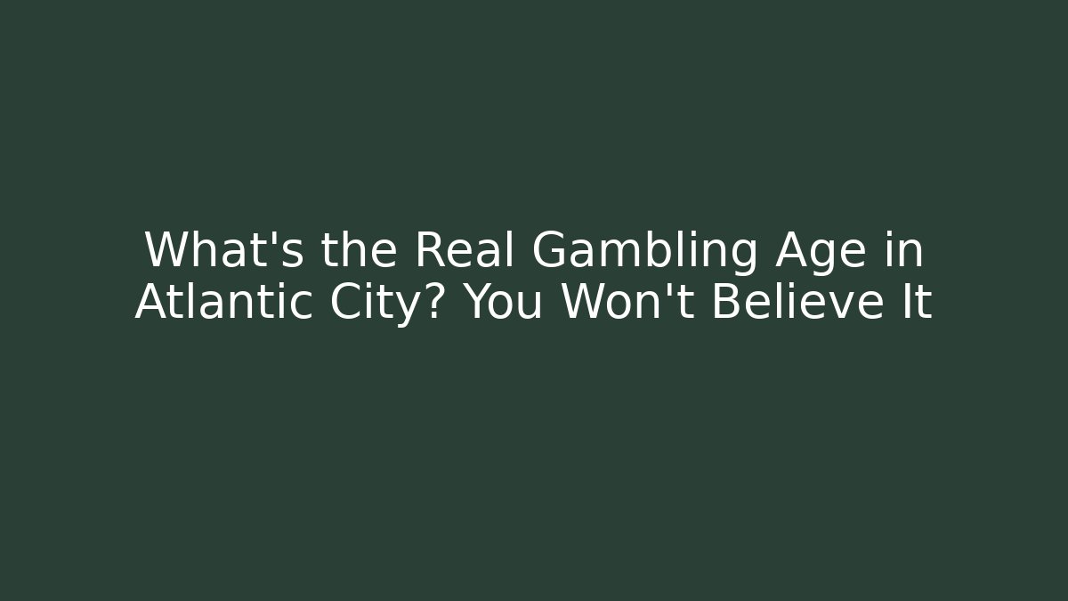 What's the Real Gambling Age in Atlantic City? You Won't Believe It